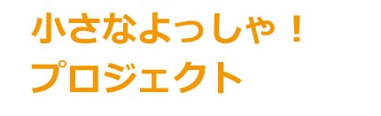 小さなよっしゃ！プロジェクト